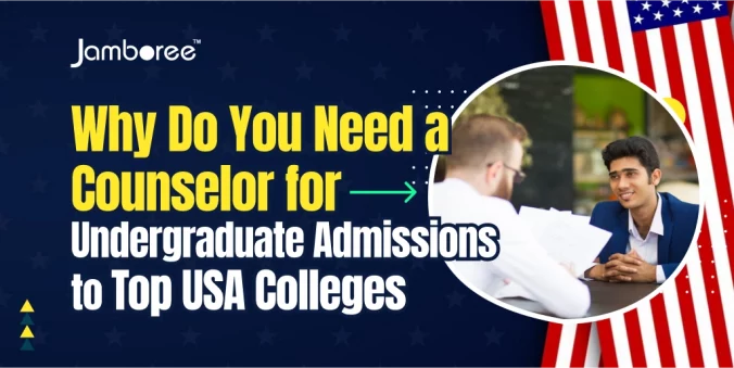 Why Do You Need a Counsellor for Undergraduate Admissions to Top USA Colleges